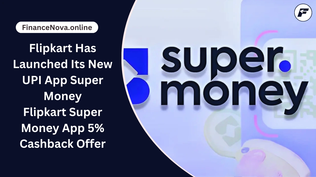 Flipkart Has Launched Its New UPI App Super Money: Flipkart Super Money App 5% Cashback Offer