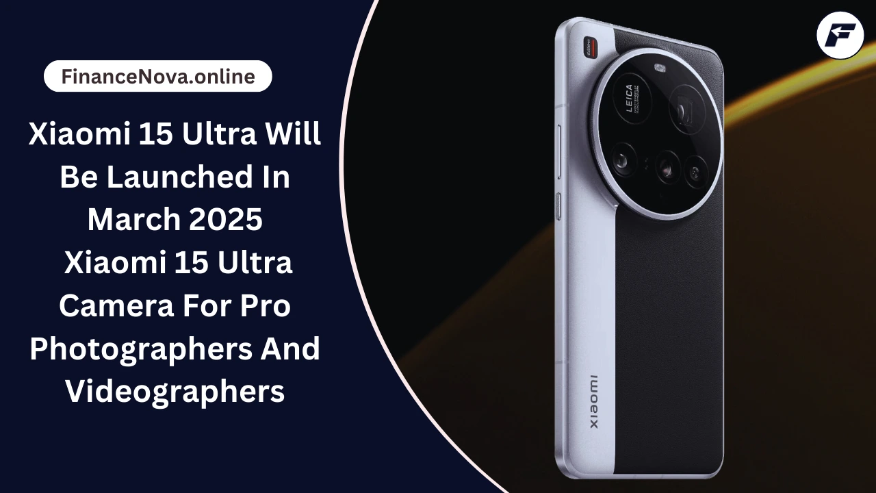 Xiaomi 15 Ultra Will Be Launched  In March 2025: & Camera For Pro Photographers