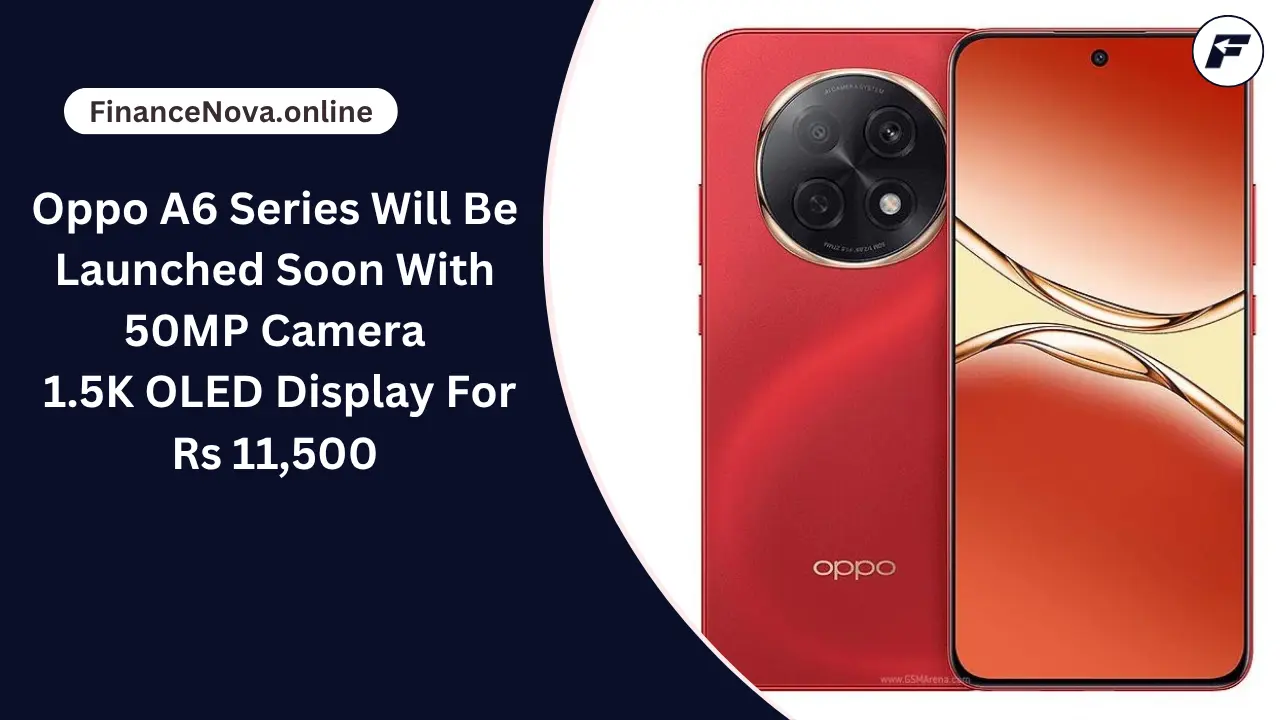 Oppo A6 Series Will Be Launched Soon With 50MP Camera: 1.5K OLED Display For Rs 11,500