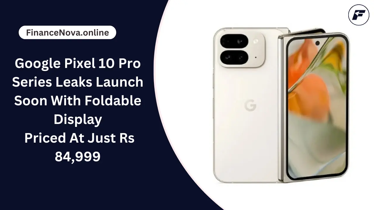 Google Pixel 10 Pro Series Leaks Launch Soon With Foldable Display: Priced At Just Rs 84,999
